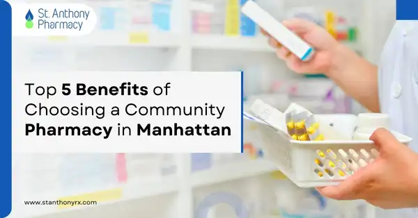 Top 5 Benefits of Choosing a Community Pharmacy in Manhattan Over Big Chains