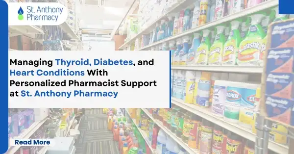 Managing Thyroid, Diabetes, and Heart Conditions With Personalized Pharmacist Support at St. Anthony Pharmacy